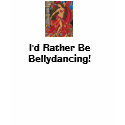 bellydancer, I'd Rather Be Bellydancing! t-shirts