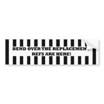 Bend Over for the Replacement Refs Bumper Sticker