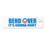 Bend Over It's gonna hurt Bumper Stickers
