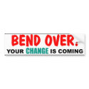Bend Over! Your CHANGE is Coming bumper stickers
