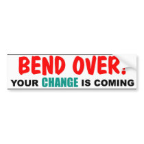 Bend Over! Your CHANGE is Coming bumper stickers