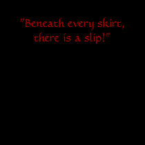 "Beneath every skirt, there is a slip!" t-shirts