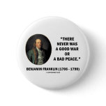 Benjamin Franklin Never Was Good War Or Bad Peace Pinback Button