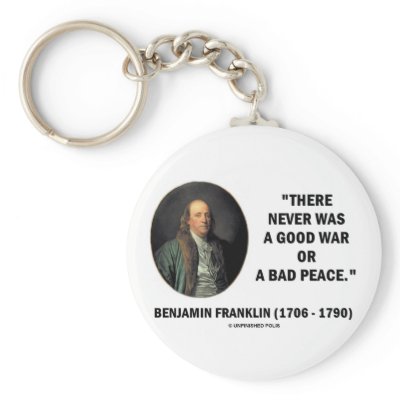 Benjamin Franklin Never Was Good War Or Bad Peace Keychains by unfinishedpolis