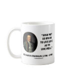 Benjamin Franklin Wish Not So Much Live Long Quote Mug