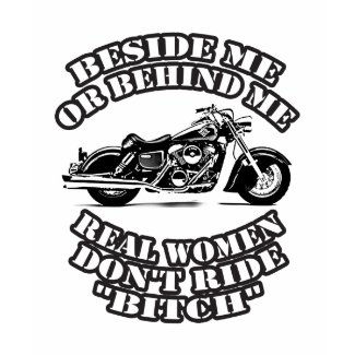 "Beside Me or Behind Me...Real Women Don't Ride Bitch"