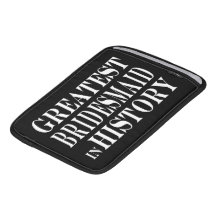 Best Bridesmaids Greatest Bridesmaid in History iPad Sleeve