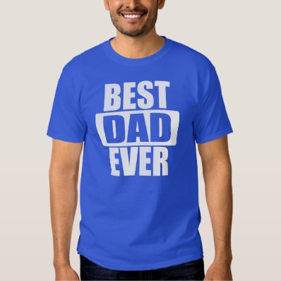 BEST DAD EVER TEE SHIRT