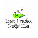 Best Freakin Golfer Ever (1) t-shirts by TeeZazzle Best Freakin Golfer Ever (1) t-shirts