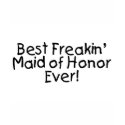 Best Freakin Maid of Honor Ever shirt