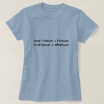 Best Friends = Forever!BoyFriends = Whatever! t-shirts
