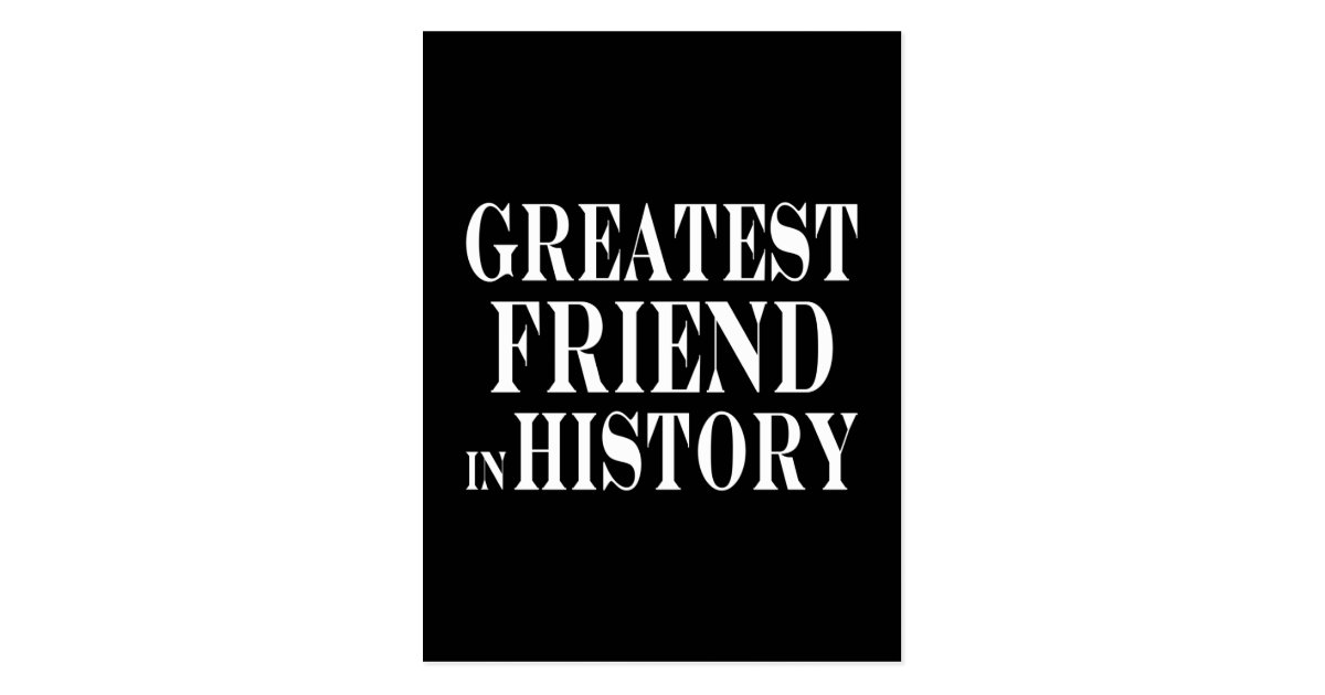 Best Friends Greatest Friend in History Postcard Zazzle