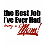 Best Job I've Ever Had - Being a Mom Shirts