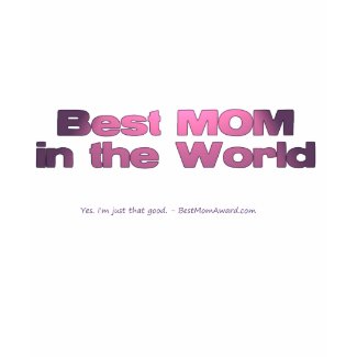Best Mom in the World: Yes. I'm Just That Good. shirt