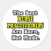 Best Nurse Practitioners Are Born, Not Made Stickers