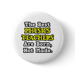 Best Physics Teachers Are Born, Not Made Pinback Buttons