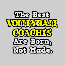 Best Volleyball Coaches Are Born, Not Made Tshirt