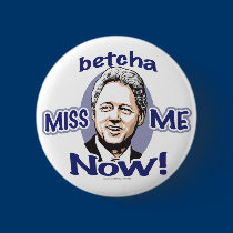 Betcha Miss Me Now! Clinton  Button 