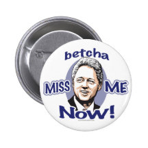 Betcha Miss Me Now! Clinton  Button 