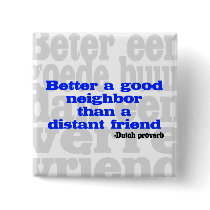 Better a good neighbor than a distant friend buttons