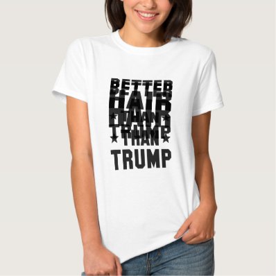 Better Hair Than Trump T Shirt