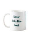 Better Make Mine Decaf mugs