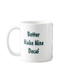 Better Make Mine Decaf Coffee Mugs