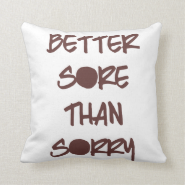 Better Sore than Sorry Throw Pillows