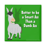 Better to be a Smart Ass than a Dumb Ass Fridge Magnet