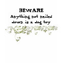 BEWARE Anything not nailed down is a DOG toy t-shirts