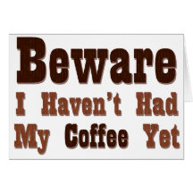 Beware, I Haven't Had My Coffee Yet Greeting Cards