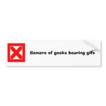 Beware of geeks bearing gifs bumper stickers
