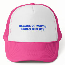 BEWARE OF WHAT'S UNDER THIS HAT