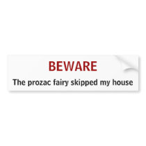 BEWARE, The prozac fairy skipped my house bumper stickers by zortmeister BEWARE, The prozac fairy skipped my house bumper stickers