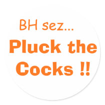 BH sez..., Pluck the Cocks !! Round Sticker