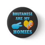 Bhutaneses are my Homies Buttons