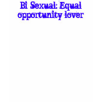 Bi-Sexual: Equal opportunity lover t-shirts by CalistaCorwin Bi-Sexual: Equal opportunity lover t-shirts
