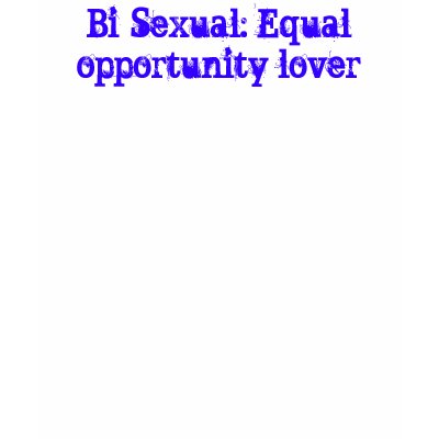 Bi-Sexual: Equal opportunity lover Tshirt by CalistaCorwin