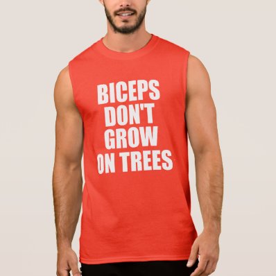 Biceps don&#39;t grow on trees sleeveless tees