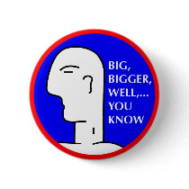 BIG, BIGGER, WELL,… PINBACK BUTTON