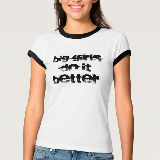 bigger is better t shirt