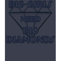 BIG GIRLS NEED BIG DIAMONDS t-shirts