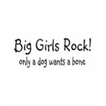 Big Girls Rock Only A Dog Wants A Bone Tshirts