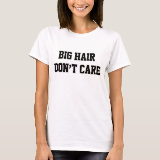 Big Hair Dont Care T Shirt Zazzle 