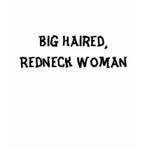Big Haired, Redneck Woman t-shirts by ottster35 Big Haired, Redneck Woman t-shirts