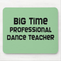 Big Time Professional Dance Teacher mousepads
