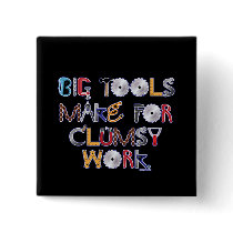Big Tools Make for Clumsy Work. buttons