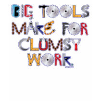 Big Tools Make For Clumsy Work Ladies T-Shirt