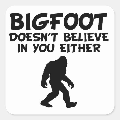 Bigfoot Doesn T Believe In You Either Square Sticker Zazzle