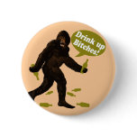 Bigfoot Drink Up Bitches Party Pinback Buttons